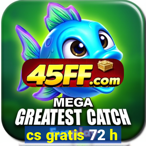 cs gratis 72 h